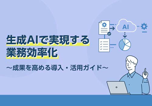生成AIで実現する業務効率化～成果を高める導入・活用ガイド～