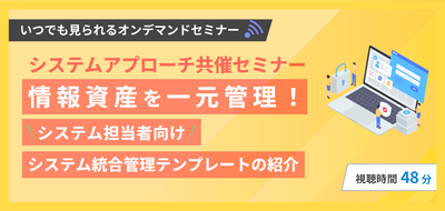【システムアプローチ共催セミナー】情報資産を一元管理!~システム担当者向け システム統合管理テンプレートの紹介~