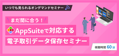 まだ間に合う!AppSuiteで対応する電子取引データ保存セミナー