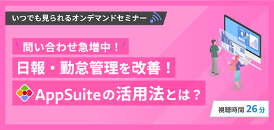 問い合わせ急増中！日報・勤怠管理を改善！AppSuiteの活用法とは？