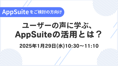 【AppSuiteをご検討の方向け】ユーザーの声に学ぶ、AppSuiteの活用とは？