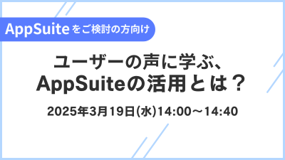 【AppSuiteをご検討の方向け】ユーザーの声に学ぶ、AppSuiteの活用とは？